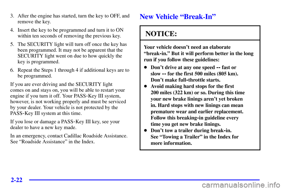CADILLAC DEVILLE 2002 8.G Owners Manual 2-22
3. After the engine has started, turn the key to OFF, and
remove the key.
4. Insert the key to be programmed and turn it to ON
within ten seconds of removing the previous key.
5. The SECURITY lig