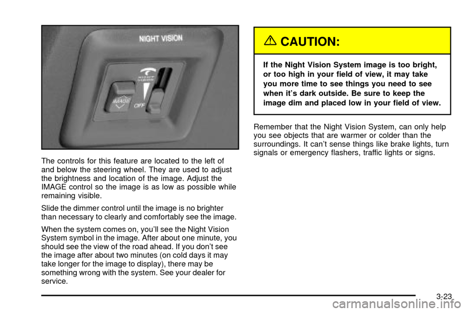 CADILLAC DEVILLE 2003 8.G Owners Manual The controls for this feature are located to the left of
and below the steering wheel. They are used to adjust
the brightness and location of the image. Adjust the
IMAGE control so the image is as low