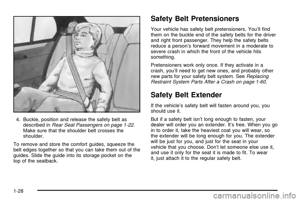 CADILLAC DEVILLE 2003 8.G Owners Manual 4. Buckle, position and release the safety belt as
described inRear Seat Passengers on page 1-22.
Make sure that the shoulder belt crosses the
shoulder.
To remove and store the comfort guides, squeeze CADILLAC DEVILLE 2003 8.G Owners Manual 4. Buckle, position and release the safety belt as
described inRear Seat Passengers on page 1-22.
Make sure that the shoulder belt crosses the
shoulder.
To remove and store the comfort guides, squeeze
