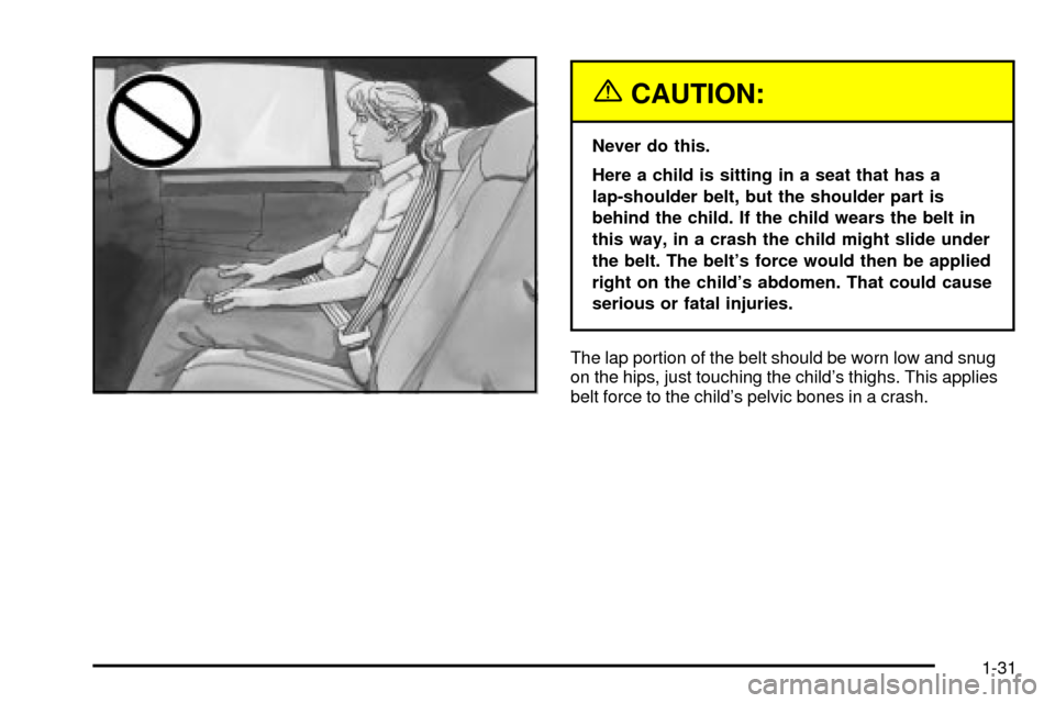 CADILLAC DEVILLE 2003 8.G Owners Manual {CAUTION:
Never do this.
Here a child is sitting in a seat that has a
lap-shoulder belt, but the shoulder part is
behind the child. If the child wears the belt in
this way, in a crash the child might 