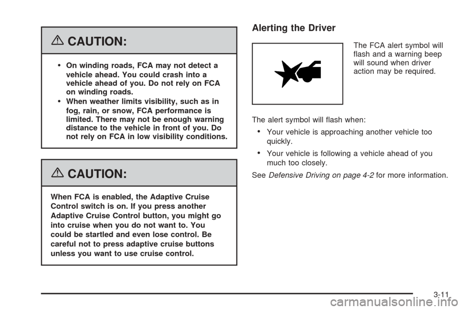 CADILLAC DTS 2006 1.G Owners Manual {CAUTION:
On winding roads, FCA may not detect a
vehicle ahead. You could crash into a
vehicle ahead of you. Do not rely on FCA
on winding roads.
When weather limits visibility, such as in
fog, rain