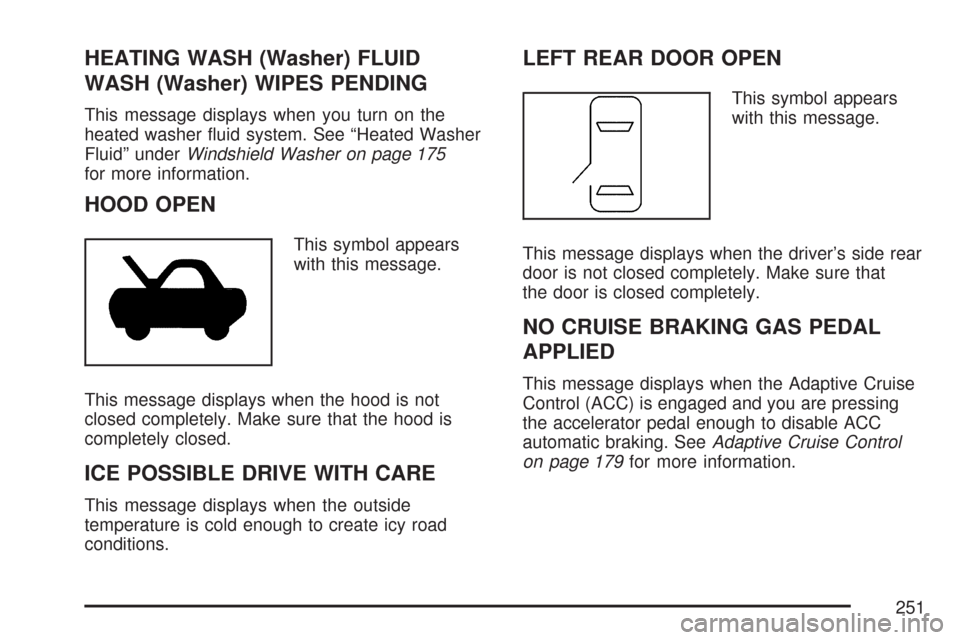 CADILLAC DTS 2007 1.G Owners Manual HEATING WASH (Washer) FLUID
WASH (Washer) WIPES PENDING
This message displays when you turn on the
heated washer �uid system. See “Heated Washer
Fluid” underWindshield Washer on page 175
for more 
