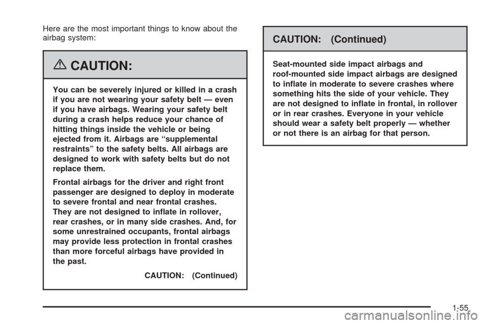 CADILLAC DTS PROFESSIONAL 2006 1.G Owners Manual Here are the most important things to know about the
airbag system:
{CAUTION:
You can be severely injured or killed in a crash
if you are not wearing your safety belt — even
if you have airbags. Wea