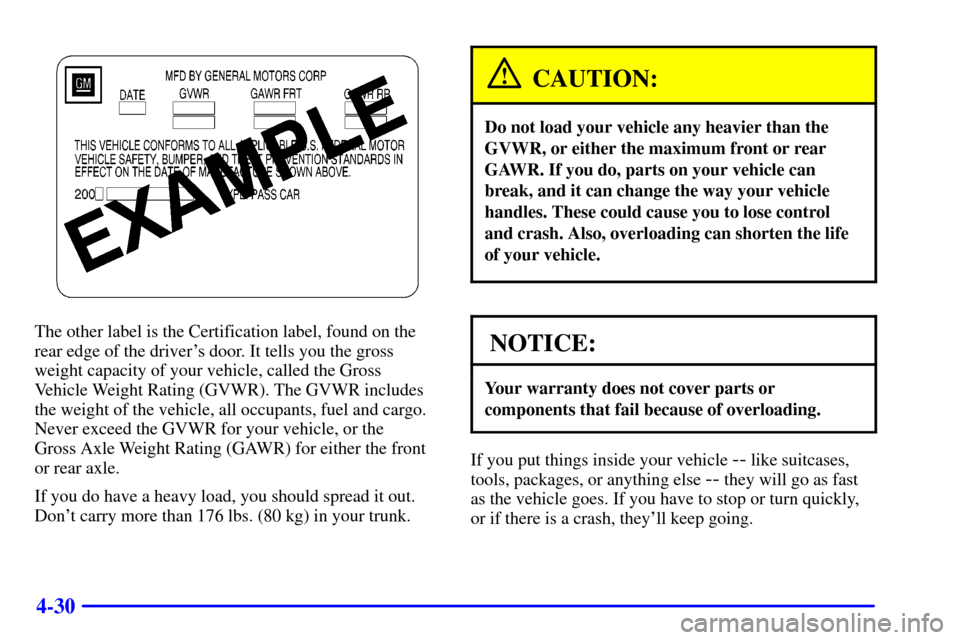CADILLAC ELDORADO 2000 10.G Owners Manual 4-30
The other label is the Certification label, found on the
rear edge of the drivers door. It tells you the gross
weight capacity of your vehicle, called the Gross
Vehicle Weight Rating (GVWR). The CADILLAC ELDORADO 2000 10.G Owners Manual 4-30
The other label is the Certification label, found on the
rear edge of the drivers door. It tells you the gross
weight capacity of your vehicle, called the Gross
Vehicle Weight Rating (GVWR). The