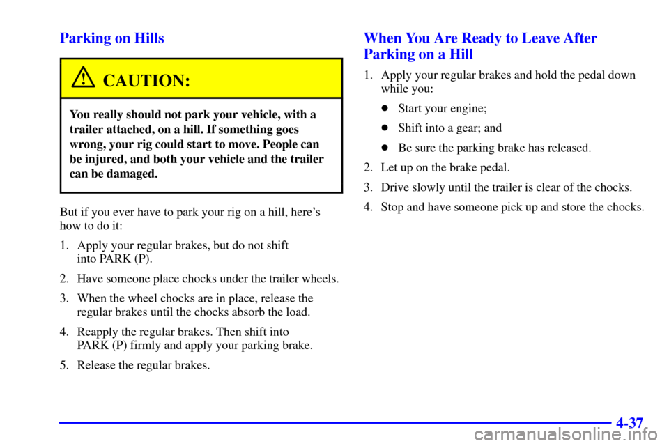 CADILLAC ELDORADO 2000 10.G Owners Manual 4-37 Parking on Hills
CAUTION:
You really should not park your vehicle, with a
trailer attached, on a hill. If something goes
wrong, your rig could start to move. People can
be injured, and both your 