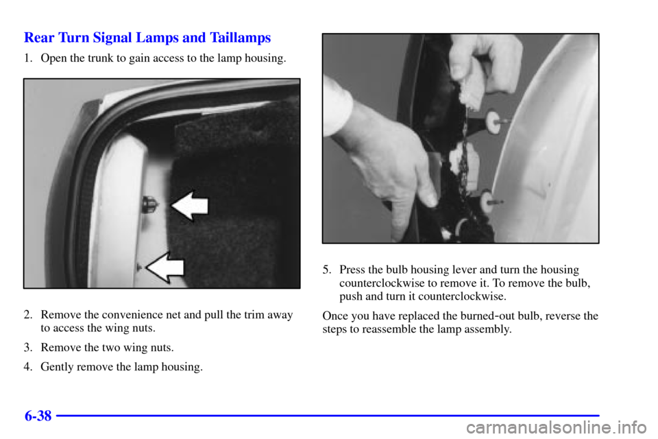 CADILLAC ELDORADO 2000 10.G Owners Manual 6-38 Rear Turn Signal Lamps and Taillamps
1. Open the trunk to gain access to the lamp housing.
2. Remove the convenience net and pull the trim away
to access the wing nuts.
3. Remove the two wing nut