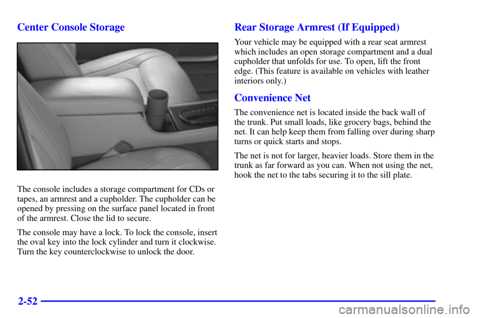 CADILLAC ELDORADO 2001 10.G Owners Manual 2-52 Center Console Storage
The console includes a storage compartment for CDs or
tapes, an armrest and a cupholder. The cupholder can be
opened by pressing on the surface panel located in front
of th CADILLAC ELDORADO 2001 10.G Owners Manual 2-52 Center Console Storage
The console includes a storage compartment for CDs or
tapes, an armrest and a cupholder. The cupholder can be
opened by pressing on the surface panel located in front
of th