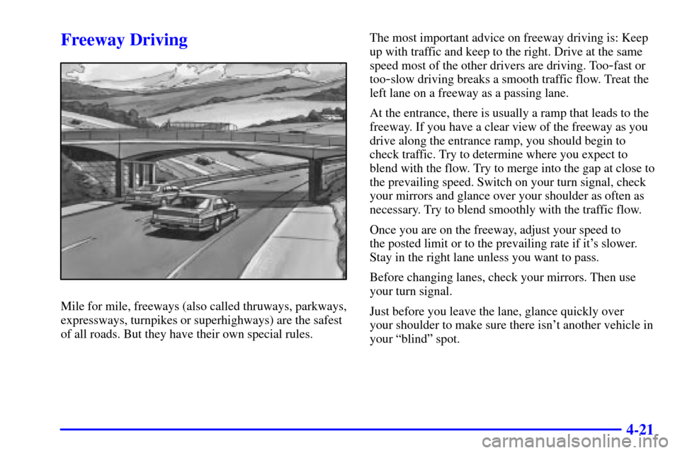 CADILLAC ELDORADO 2001 10.G Owners Manual 4-21
Freeway Driving
Mile for mile, freeways (also called thruways, parkways,
expressways, turnpikes or superhighways) are the safest
of all roads. But they have their own special rules.The most impor CADILLAC ELDORADO 2001 10.G Owners Manual 4-21
Freeway Driving
Mile for mile, freeways (also called thruways, parkways,
expressways, turnpikes or superhighways) are the safest
of all roads. But they have their own special rules.The most impor