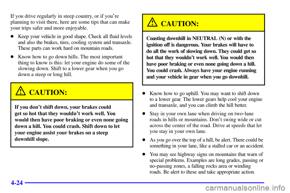CADILLAC ELDORADO 2001 10.G Owners Manual 4-24
If you drive regularly in steep country, or if youre
planning to visit there, here are some tips that can make
your trips safer and more enjoyable.
Keep your vehicle in good shape. Check all fl CADILLAC ELDORADO 2001 10.G Owners Manual 4-24
If you drive regularly in steep country, or if youre
planning to visit there, here are some tips that can make
your trips safer and more enjoyable.
Keep your vehicle in good shape. Check all fl