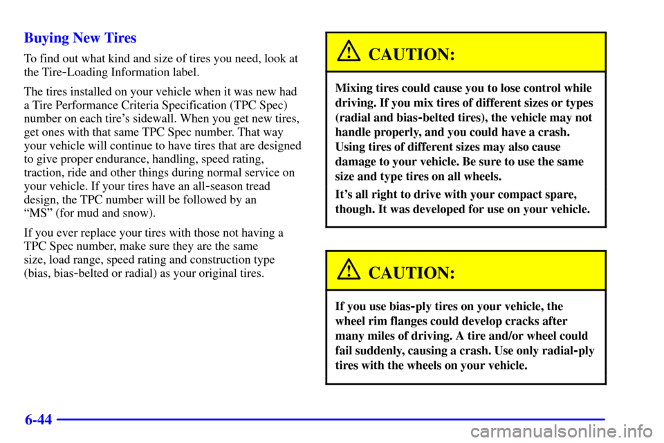 CADILLAC ELDORADO 2001 10.G Owners Manual 6-44 Buying New Tires
To find out what kind and size of tires you need, look at
the Tire
-Loading Information label.
The tires installed on your vehicle when it was new had
a Tire Performance Criteria CADILLAC ELDORADO 2001 10.G Owners Manual 6-44 Buying New Tires
To find out what kind and size of tires you need, look at
the Tire
-Loading Information label.
The tires installed on your vehicle when it was new had
a Tire Performance Criteria