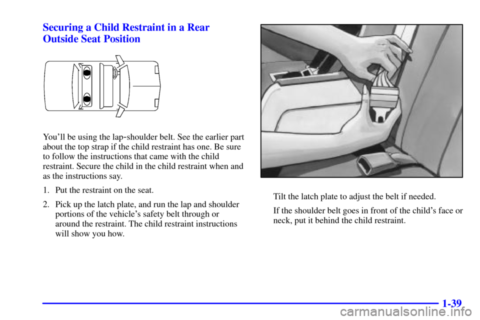 CADILLAC ELDORADO 2001 10.G Owners Manual 1-39 Securing a Child Restraint in a Rear
Outside Seat Position
Youll be using the lap-shoulder belt. See the earlier part
about the top strap if the child restraint has one. Be sure
to follow the in