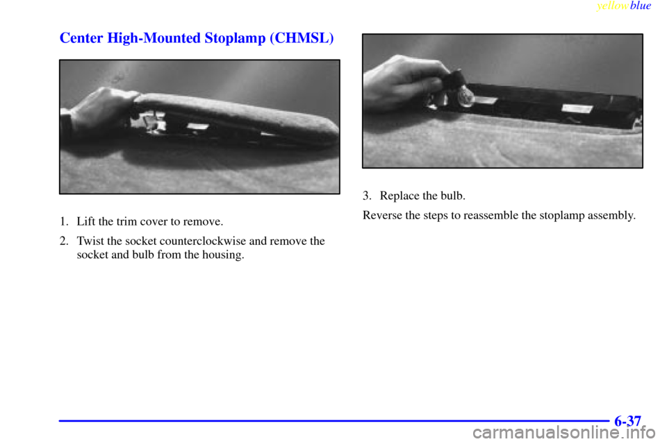 CADILLAC ELDORADO 1999 10.G Owners Manual yellowblue     
6-37 Center High-Mounted Stoplamp (CHMSL)
1. Lift the trim cover to remove.
2. Twist the socket counterclockwise and remove the
socket and bulb from the housing.
3. Replace the bulb.
R