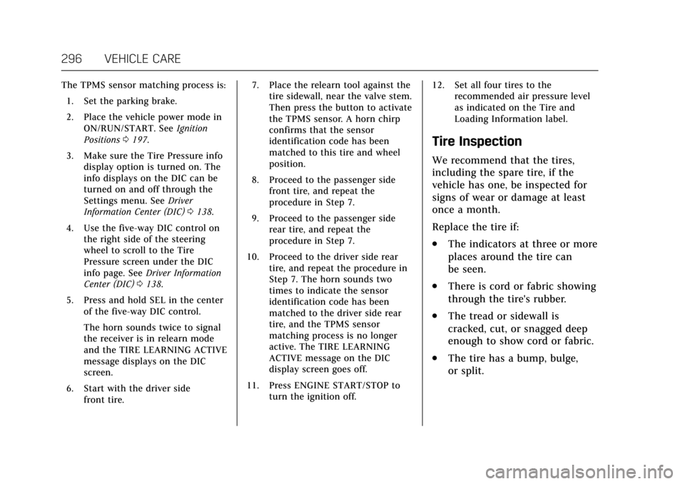 CADILLAC ESCALADE 2017 4.G Owners Manual Cadillac Escalade Owner Manual (GMNA-Localizing-MidEast-10293077) -
2017 - crc - 8/24/16
296 VEHICLE CARE
The TPMS sensor matching process is:1. Set the parking brake.
2. Place the vehicle power mode 