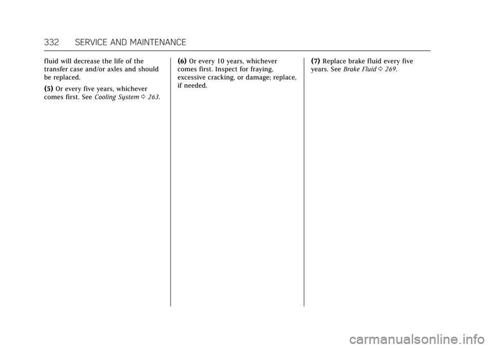 CADILLAC ESCALADE 2017 4.G Owners Manual Cadillac Escalade Owner Manual (GMNA-Localizing-MidEast-10293077) -
2017 - crc - 8/24/16
332 SERVICE AND MAINTENANCE
fluid will decrease the life of the
transfer case and/or axles and should
be replac