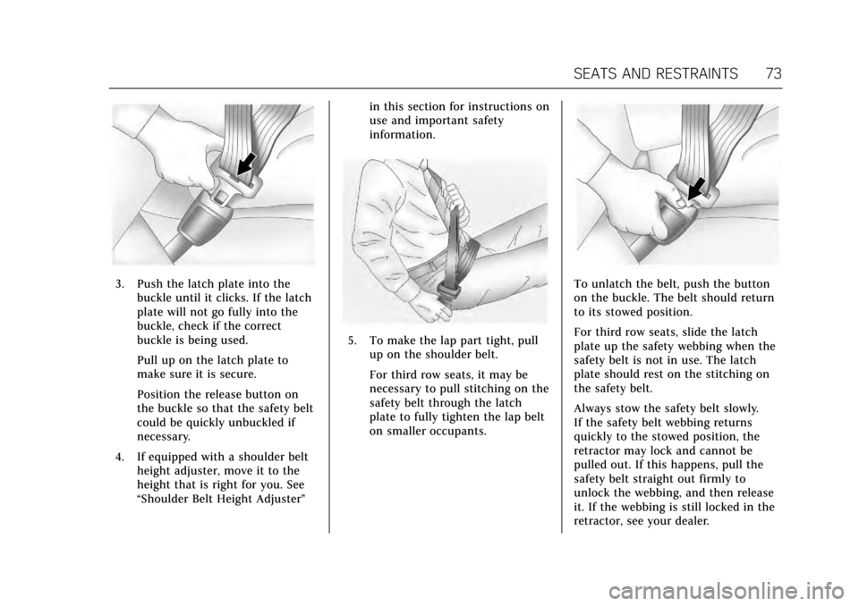 CADILLAC ESCALADE 2017 4.G Owners Manual Cadillac Escalade Owner Manual (GMNA-Localizing-MidEast-10293077) -
2017 - crc - 8/24/16
SEATS AND RESTRAINTS 73
3. Push the latch plate into thebuckle until it clicks. If the latch
plate will not go CADILLAC ESCALADE 2017 4.G Owners Manual Cadillac Escalade Owner Manual (GMNA-Localizing-MidEast-10293077) -
2017 - crc - 8/24/16
SEATS AND RESTRAINTS 73
3. Push the latch plate into thebuckle until it clicks. If the latch
plate will not go