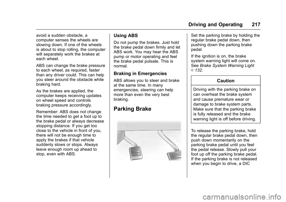CADILLAC ESCALADE 2016 4.G Owners Manual Cadillac Escalade Owner Manual (GMNA-Localizing-MidEast-9369153) -
2016 - crc - 6/19/15
Driving and Operating 217
avoid a sudden obstacle, a
computer senses the wheels are
slowing down. If one of the 