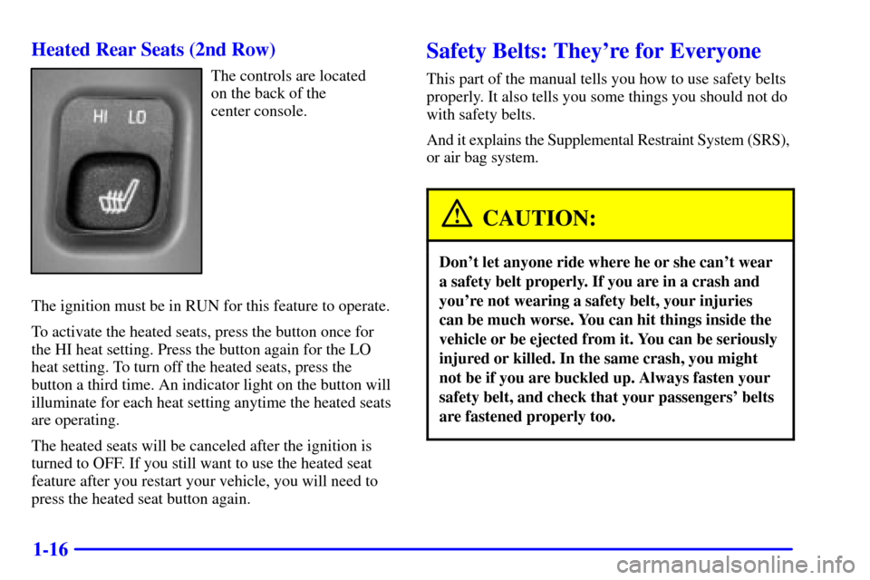 CADILLAC ESCALADE 2002 2.G Owners Manual 1-16 Heated Rear Seats (2nd Row)
The controls are located
on the back of the
center console.
The ignition must be in RUN for this feature to operate.
To activate the heated seats, press the button o CADILLAC ESCALADE 2002 2.G Owners Manual 1-16 Heated Rear Seats (2nd Row)
The controls are located
on the back of the
center console.
The ignition must be in RUN for this feature to operate.
To activate the heated seats, press the button o