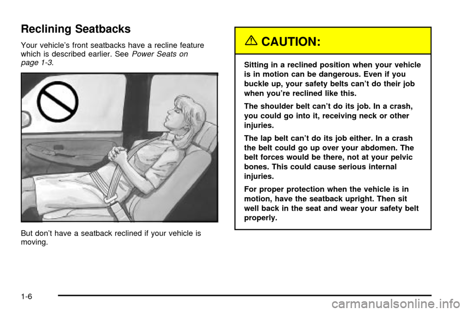 CADILLAC ESCALADE 2003 2.G Owners Manual Reclining Seatbacks
Your vehicles front seatbacks have a recline feature
which is described earlier. SeePower Seats on
page 1-3.
But dont have a seatback reclined if your vehicle is
moving.
{CAUTION