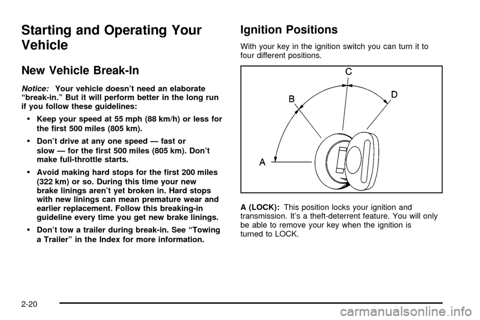 CADILLAC ESCALADE 2003 2.G Owners Manual Starting and Operating Your
Vehicle
New Vehicle Break-In
Notice:Your vehicle doesnt need an elaborate
ªbreak-in.º But it will perform better in the long run
if you follow these guidelines:
·Keep y