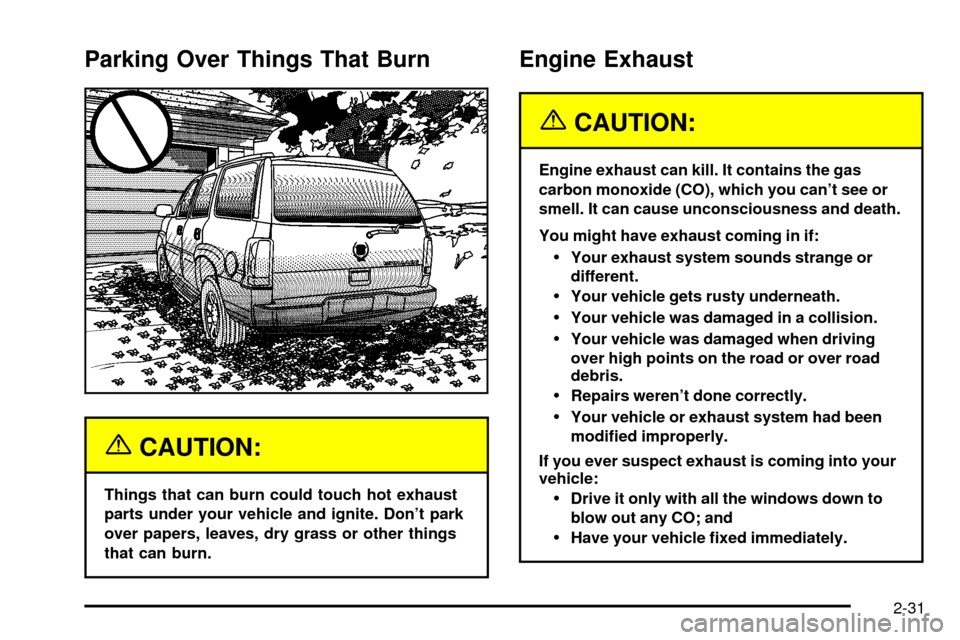 CADILLAC ESCALADE 2003 2.G Owners Manual Parking Over Things That Burn
{CAUTION:
Things that can burn could touch hot exhaust
parts under your vehicle and ignite. Dont park
over papers, leaves, dry grass or other things
that can burn.
Engin