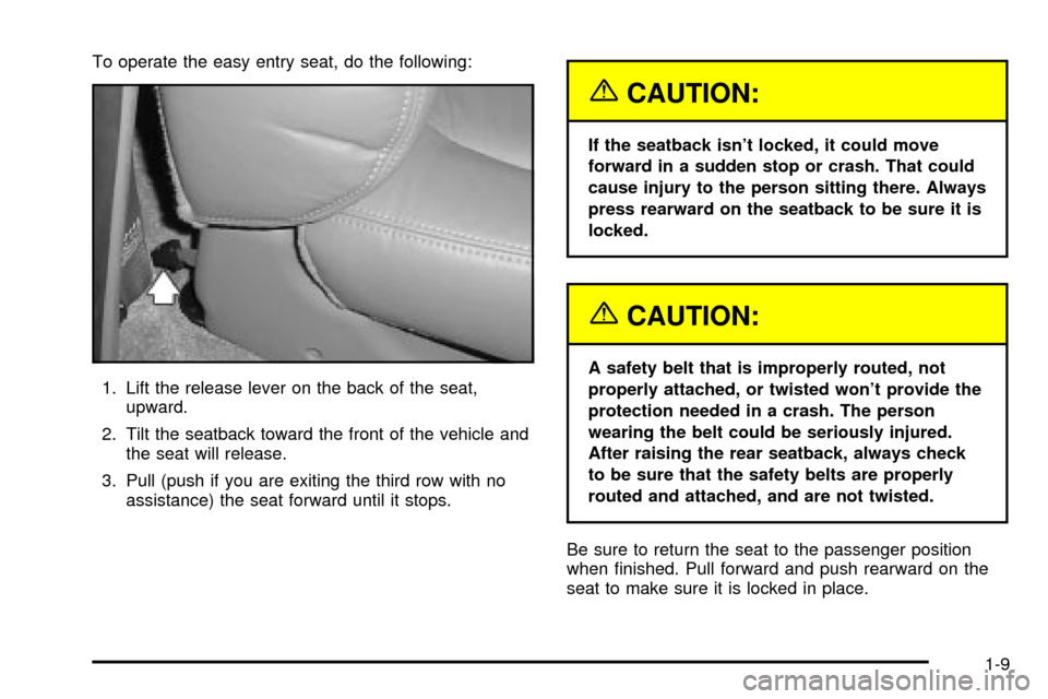 CADILLAC ESCALADE 2003 2.G Owners Manual To operate the easy entry seat, do the following:
1. Lift the release lever on the back of the seat,
upward.
2. Tilt the seatback toward the front of the vehicle and
the seat will release.
3. Pull (pu