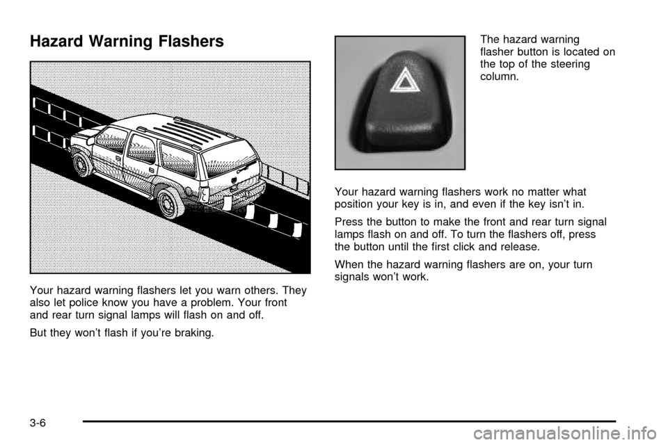 CADILLAC ESCALADE 2003 2.G Owners Manual Hazard Warning Flashers
Your hazard warning ¯ashers let you warn others. They
also let police know you have a problem. Your front
and rear turn signal lamps will ¯ash on and off.
But they wont ¯as