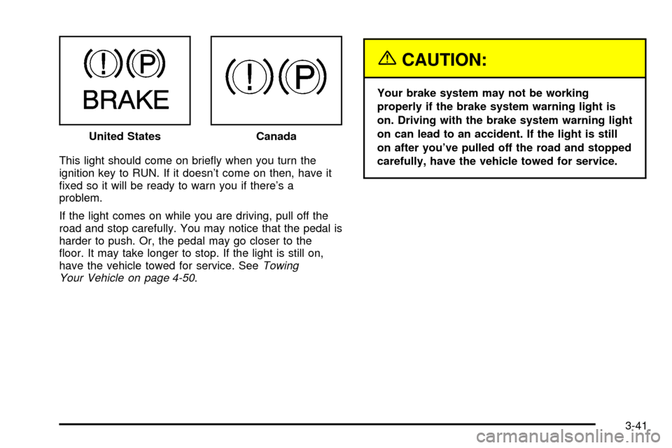 CADILLAC ESCALADE 2003 2.G Owners Manual This light should come on brie¯y when you turn the
ignition key to RUN. If it doesnt come on then, have it
®xed so it will be ready to warn you if theres a
problem.
If the light comes on while you
