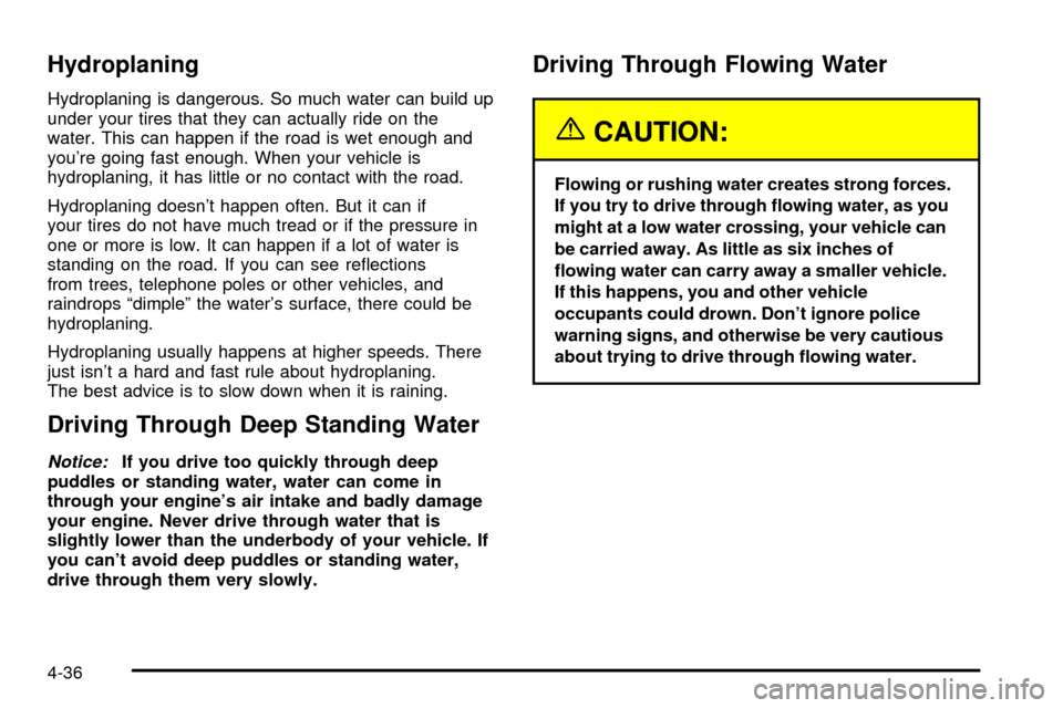 CADILLAC ESCALADE 2003 2.G Owners Manual Hydroplaning
Hydroplaning is dangerous. So much water can build up
under your tires that they can actually ride on the
water. This can happen if the road is wet enough and
youre going fast enough. Wh CADILLAC ESCALADE 2003 2.G Owners Manual Hydroplaning
Hydroplaning is dangerous. So much water can build up
under your tires that they can actually ride on the
water. This can happen if the road is wet enough and
youre going fast enough. Wh