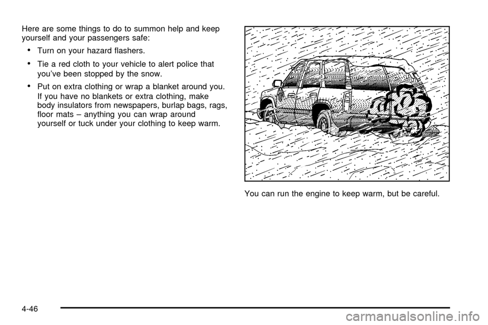 CADILLAC ESCALADE 2003 2.G Owners Manual Here are some things to do to summon help and keep
yourself and your passengers safe:
·Turn on your hazard ¯ashers.
·Tie a red cloth to your vehicle to alert police that
youve been stopped by the 