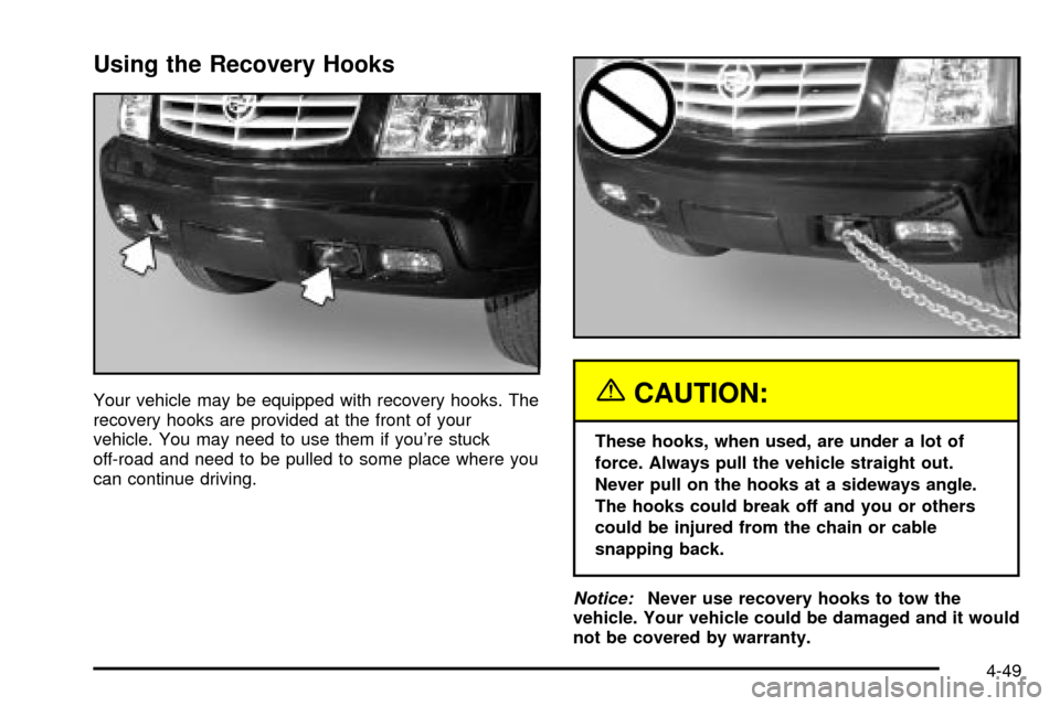 CADILLAC ESCALADE 2003 2.G Owners Manual Using the Recovery Hooks
Your vehicle may be equipped with recovery hooks. The
recovery hooks are provided at the front of your
vehicle. You may need to use them if youre stuck
off-road and need to b