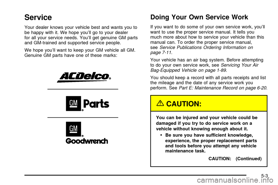 CADILLAC ESCALADE 2003 2.G Owners Manual Service
Your dealer knows your vehicle best and wants you to
be happy with it. We hope youll go to your dealer
for all your service needs. Youll get genuine GM parts
and GM-trained and supported ser CADILLAC ESCALADE 2003 2.G Owners Manual Service
Your dealer knows your vehicle best and wants you to
be happy with it. We hope youll go to your dealer
for all your service needs. Youll get genuine GM parts
and GM-trained and supported ser