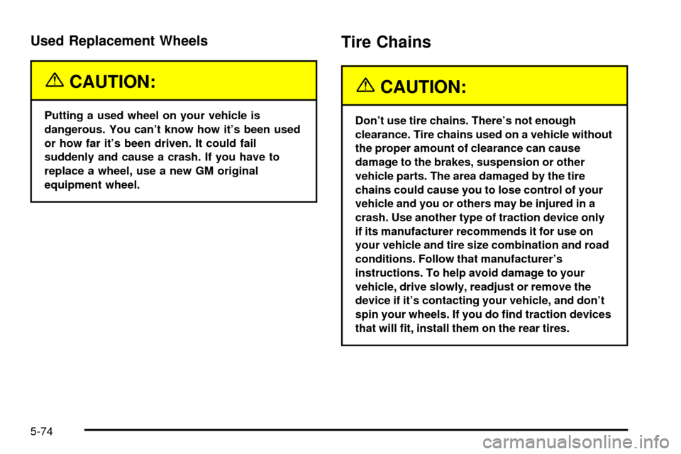 CADILLAC ESCALADE 2003 2.G Owners Manual Used Replacement Wheels
{CAUTION:
Putting a used wheel on your vehicle is
dangerous. You cant know how its been used
or how far its been driven. It could fail
suddenly and cause a crash. If you hav