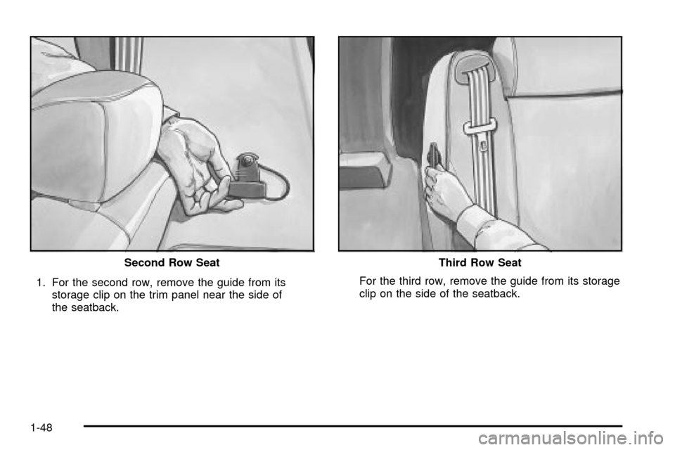 CADILLAC ESCALADE 2003 2.G Owners Manual 1. For the second row, remove the guide from its
storage clip on the trim panel near the side of
the seatback.For the third row, remove the guide from its storage
clip on the side of the seatback. Sec