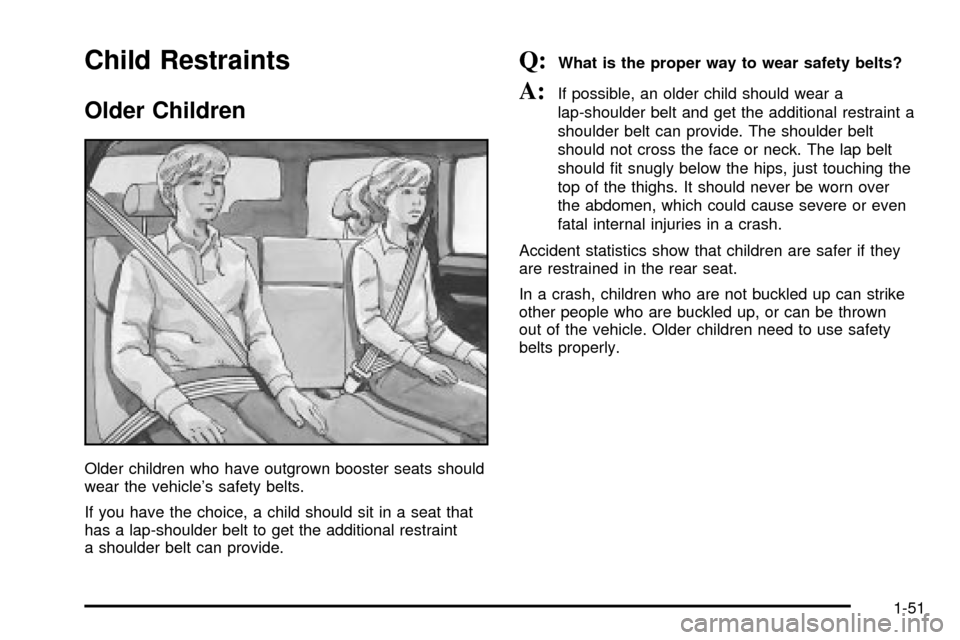 CADILLAC ESCALADE 2003 2.G Owners Manual Child Restraints
Older Children
Older children who have outgrown booster seats should
wear the vehicles safety belts.
If you have the choice, a child should sit in a seat that
has a lap-shoulder belt