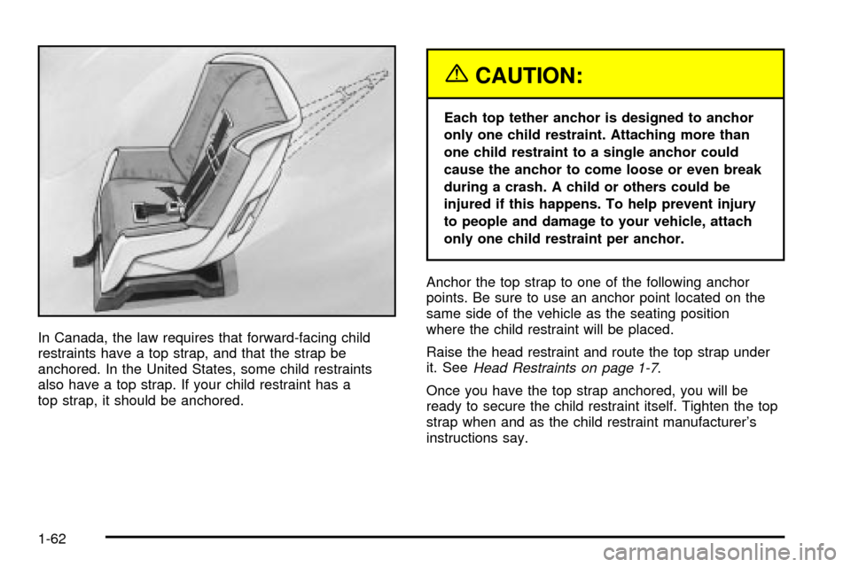 CADILLAC ESCALADE 2003 2.G Owners Manual In Canada, the law requires that forward-facing child
restraints have a top strap, and that the strap be
anchored. In the United States, some child restraints
also have a top strap. If your child rest CADILLAC ESCALADE 2003 2.G Owners Manual In Canada, the law requires that forward-facing child
restraints have a top strap, and that the strap be
anchored. In the United States, some child restraints
also have a top strap. If your child rest