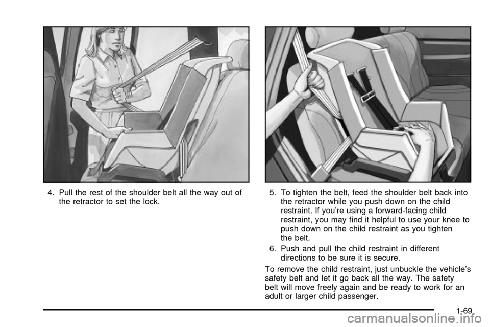 CADILLAC ESCALADE 2003 2.G Owners Manual 4. Pull the rest of the shoulder belt all the way out of
the retractor to set the lock.5. To tighten the belt, feed the shoulder belt back into
the retractor while you push down on the child
restraint