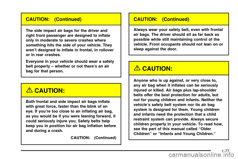 CADILLAC ESCALADE 2003 2.G Owners Manual CAUTION: (Continued)
The side impact air bags for the driver and
right front passenger are designed to in¯ate
only in moderate to severe crashes where
something hits the side of your vehicle. They
ar CADILLAC ESCALADE 2003 2.G Owners Manual CAUTION: (Continued)
The side impact air bags for the driver and
right front passenger are designed to in¯ate
only in moderate to severe crashes where
something hits the side of your vehicle. They
ar