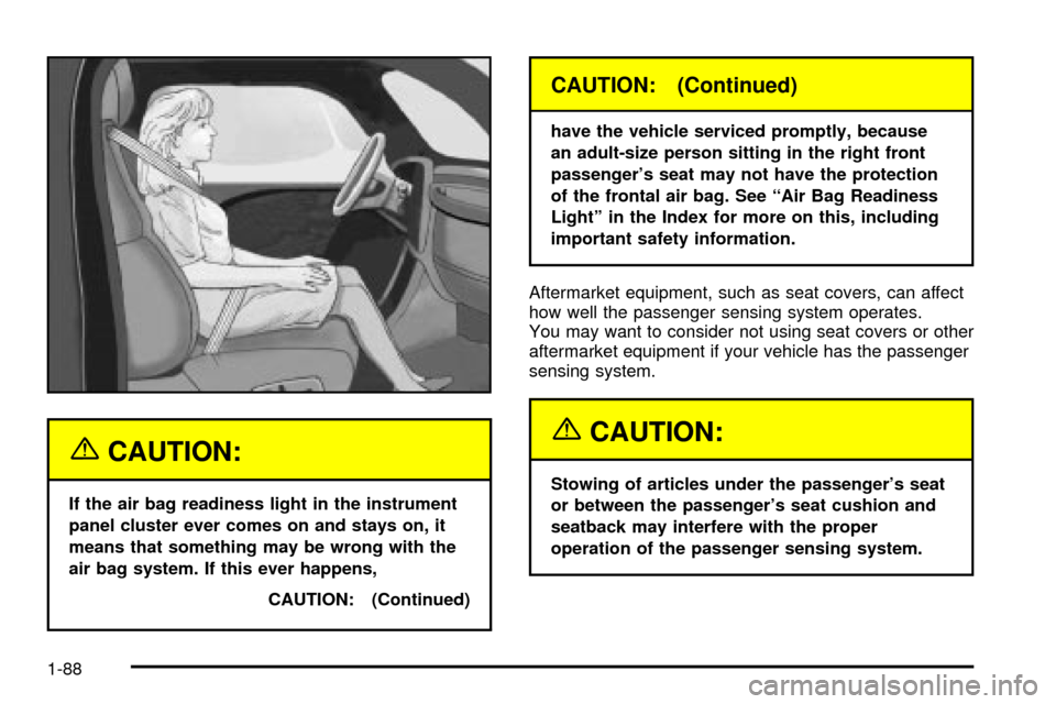 CADILLAC ESCALADE 2003 2.G Owners Manual {CAUTION:
If the air bag readiness light in the instrument
panel cluster ever comes on and stays on, it
means that something may be wrong with the
air bag system. If this ever happens,
CAUTION: (Conti