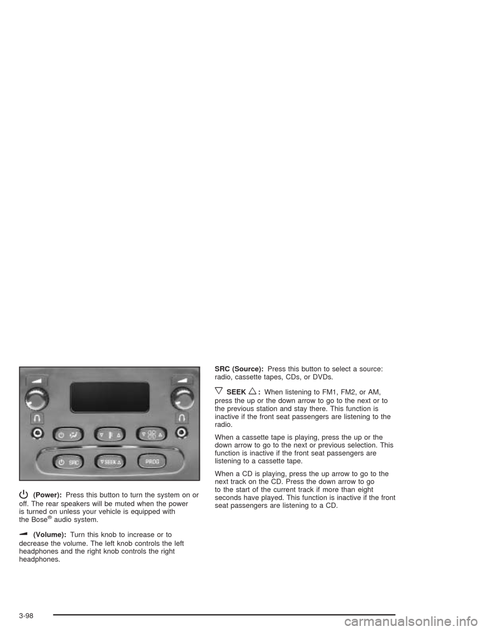 CADILLAC ESCALADE 2004 2.G Owners Manual P(Power):Press this button to turn the system on or
off. The rear speakers will be muted when the power
is turned on unless your vehicle is equipped with
the Bose
®audio system.
u(Volume):Turn this k CADILLAC ESCALADE 2004 2.G Owners Manual P(Power):Press this button to turn the system on or
off. The rear speakers will be muted when the power
is turned on unless your vehicle is equipped with
the Bose
®audio system.
u(Volume):Turn this k
