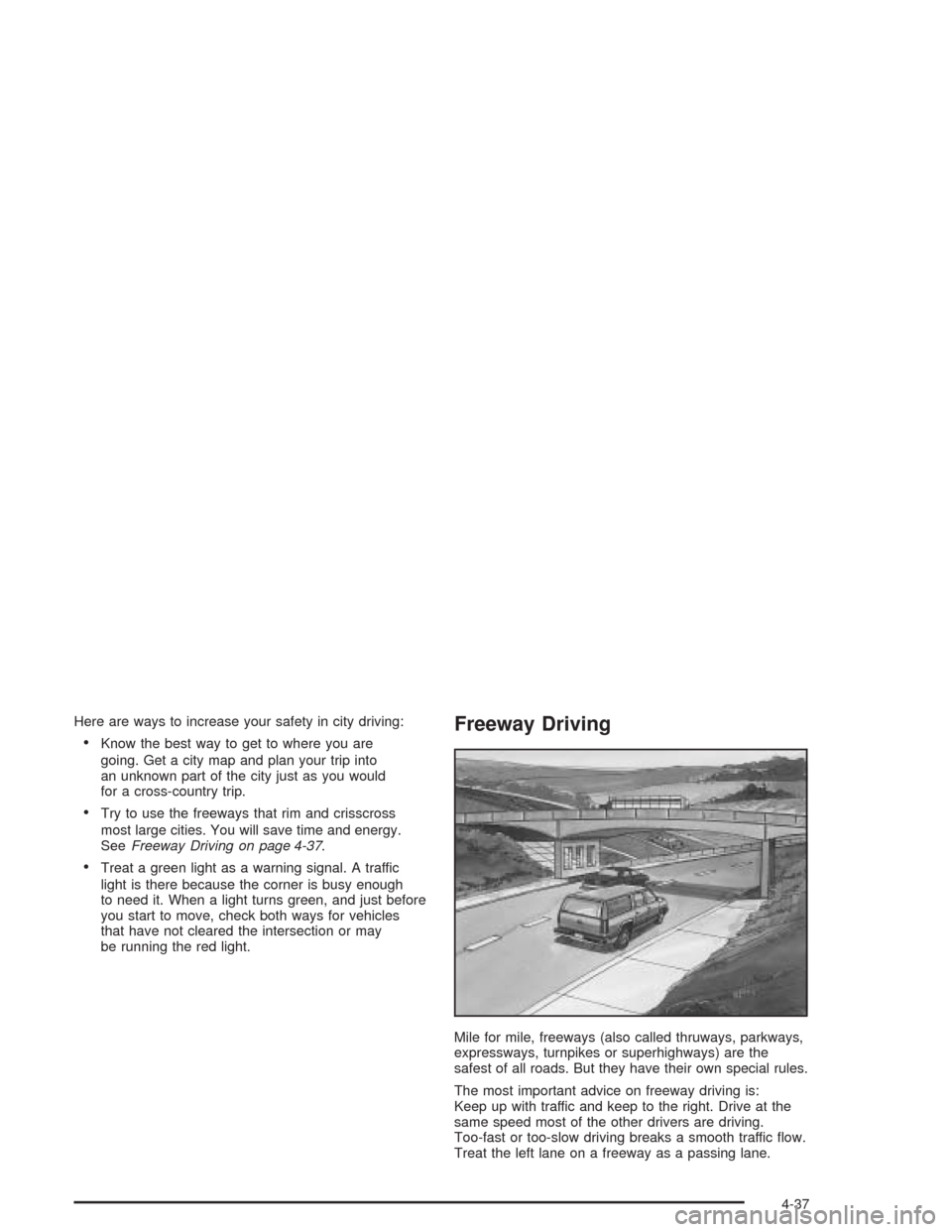 CADILLAC ESCALADE 2004 2.G Owners Manual Here are ways to increase your safety in city driving:
Know the best way to get to where you are
going. Get a city map and plan your trip into
an unknown part of the city just as you would
for a cros