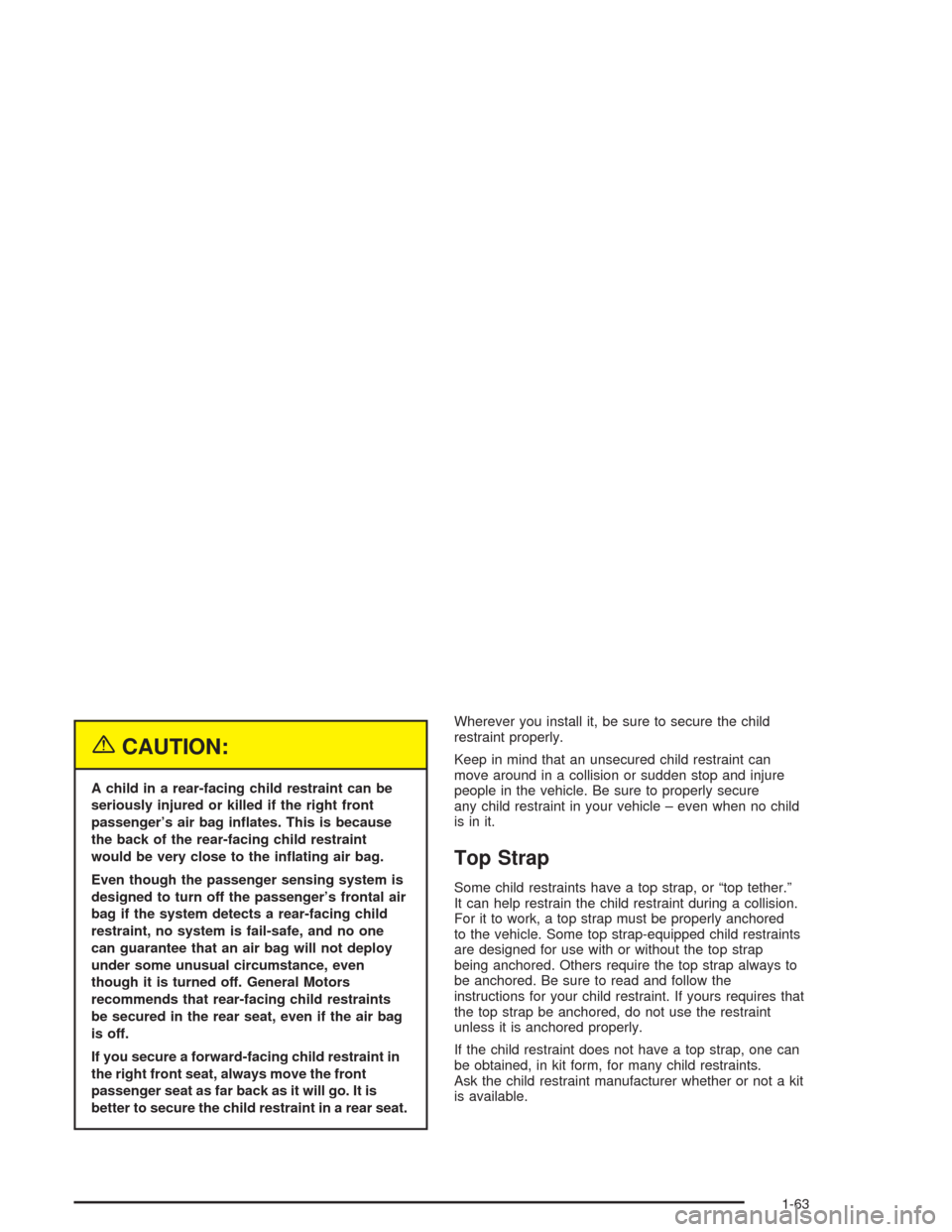 CADILLAC ESCALADE 2004 2.G Owners Manual {CAUTION:
A child in a rear-facing child restraint can be
seriously injured or killed if the right front
passenger’s air bag in�ates. This is because
the back of the rear-facing child restraint
woul