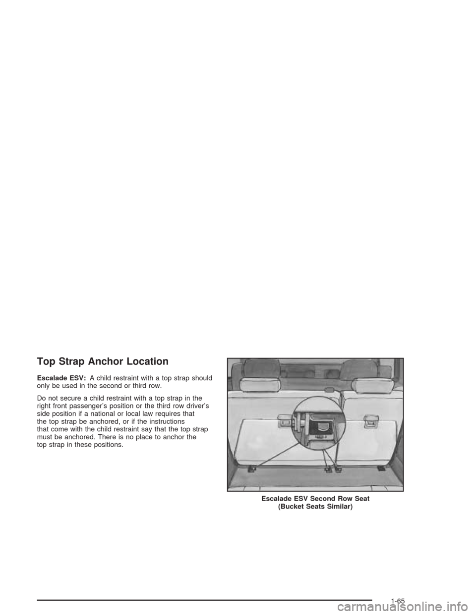 CADILLAC ESCALADE 2004 2.G Owners Manual Top Strap Anchor Location
Escalade ESV:A child restraint with a top strap should
only be used in the second or third row.
Do not secure a child restraint with a top strap in the
right front passenger