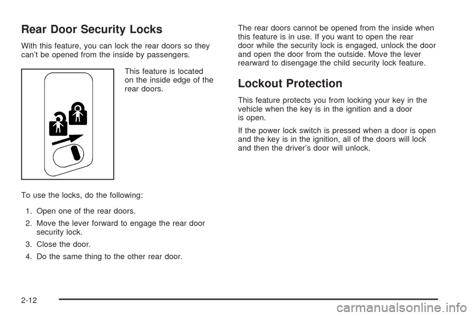 CADILLAC ESCALADE 2005 2.G Owners Manual Rear Door Security Locks
With this feature, you can lock the rear doors so they
can’t be opened from the inside by passengers.
This feature is located
on the inside edge of the
rear doors.
To use th