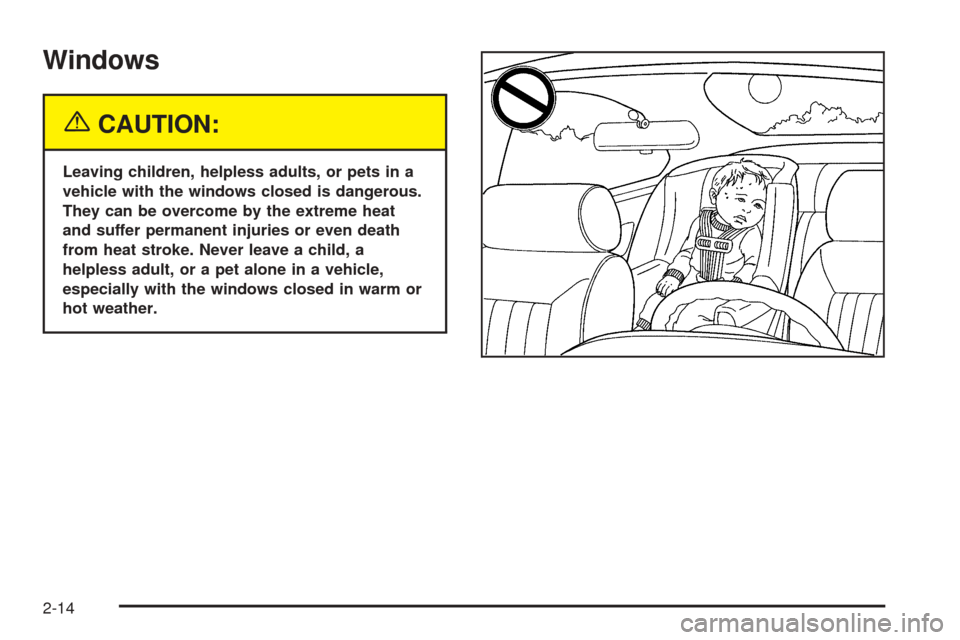 CADILLAC ESCALADE 2005 2.G Owners Manual Windows
{CAUTION:
Leaving children, helpless adults, or pets in a
vehicle with the windows closed is dangerous.
They can be overcome by the extreme heat
and suffer permanent injuries or even death
fro