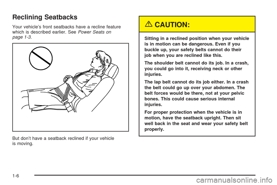 CADILLAC ESCALADE 2005 2.G Owners Manual Reclining Seatbacks
Your vehicle’s front seatbacks have a recline feature
which is described earlier. SeePower Seats on
page 1-3.
But don’t have a seatback reclined if your vehicle
is moving.{CAUT