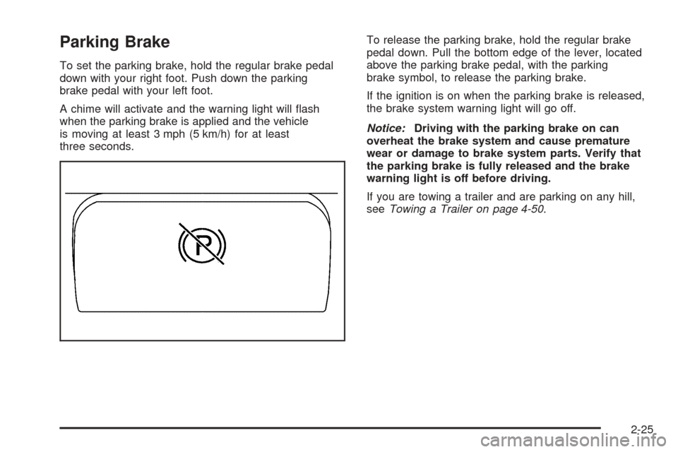 CADILLAC ESCALADE 2005 2.G Owners Manual Parking Brake
To set the parking brake, hold the regular brake pedal
down with your right foot. Push down the parking
brake pedal with your left foot.
A chime will activate and the warning light will 