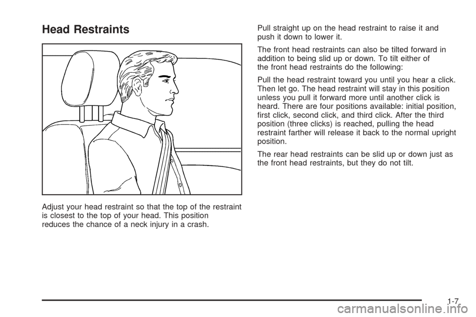 CADILLAC ESCALADE 2005 2.G Owners Manual Head Restraints
Adjust your head restraint so that the top of the restraint
is closest to the top of your head. This position
reduces the chance of a neck injury in a crash.Pull straight up on the hea