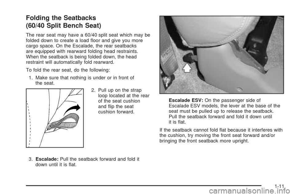 CADILLAC ESCALADE 2005 2.G Owners Manual Folding the Seatbacks
(60/40 Split Bench Seat)
The rear seat may have a 60/40 split seat which may be
folded down to create a load �oor and give you more
cargo space. On the Escalade, the rear seatbac