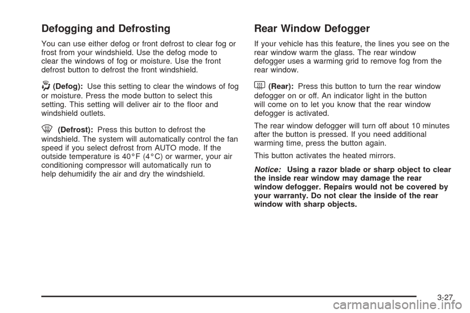 CADILLAC ESCALADE 2005 2.G Owners Manual Defogging and Defrosting
You can use either defog or front defrost to clear fog or
frost from your windshield. Use the defog mode to
clear the windows of fog or moisture. Use the front
defrost button 