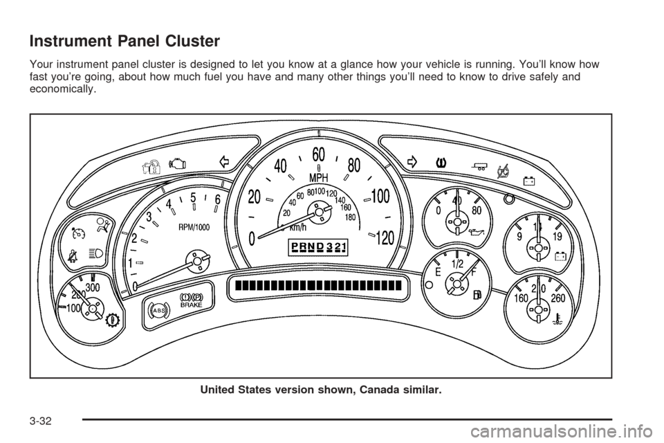 CADILLAC ESCALADE 2005 2.G Owners Manual Instrument Panel Cluster
Your instrument panel cluster is designed to let you know at a glance how your vehicle is running. You’ll know how
fast you’re going, about how much fuel you have and many